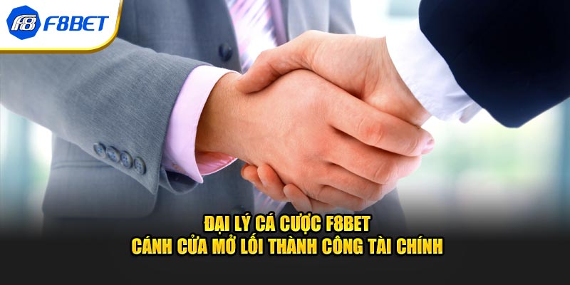 Đại Lý Cá Cược F8BET - Cánh Cửa Mở Lối Thành Công tài Chính