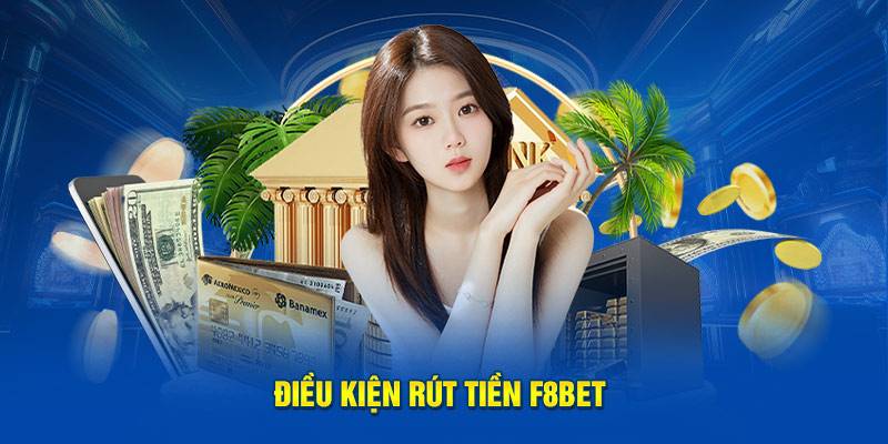 Điều kiện người chơi cần đáp ứng khi thực hiện rút tiền cá cược F8BET