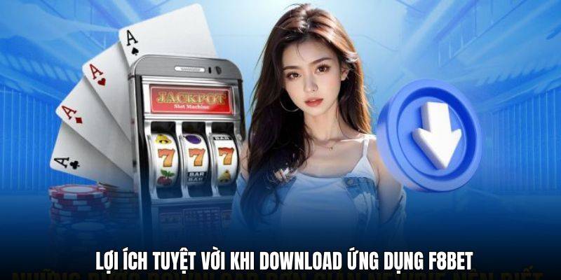 Lợi ích khi cược thủ tải app cá cược F8BET trải nghiệm