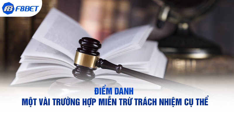 Điểm danh một vài trường hợp miễn trừ trách nhiệm cụ thể