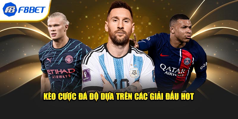 Kèo cược đá độ dựa trên các giải đấu hot 