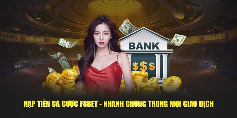 Nạp Tiền Cá Cược F8BET - Nhanh Chóng Trong Mọi Giao Dịch