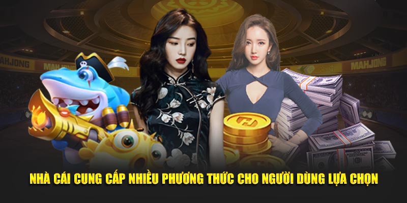 Nhà cái cung cấp nhiều phương thức cho người dùng lựa chọn