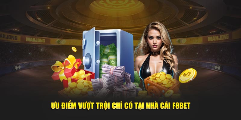 Ưu điểm vượt trội chỉ có tại nhà cái F8bet